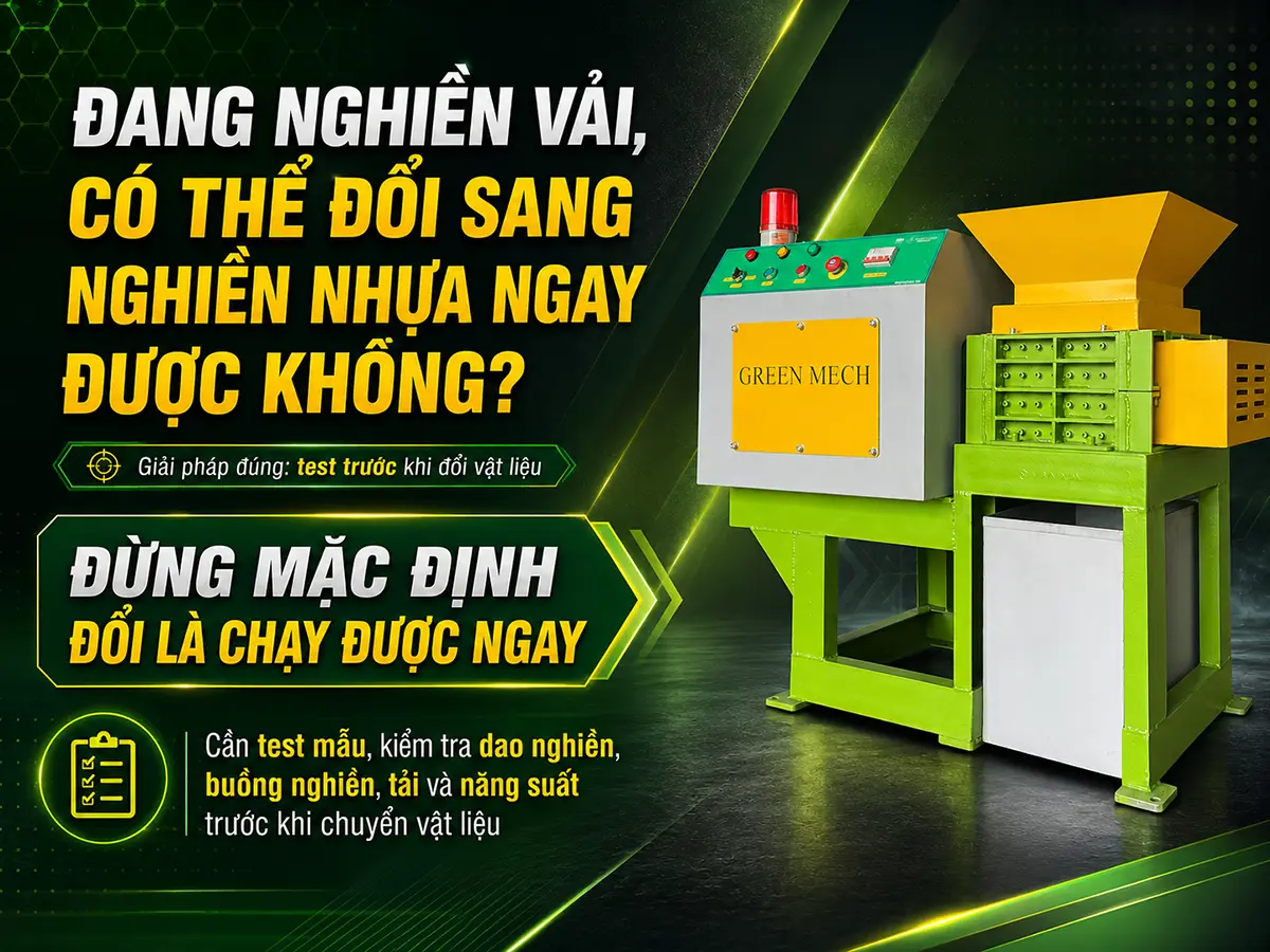 Máy đang nghiền vải có thể chuyển sang nghiền nhựa, nhưng cần test mẫu trước khi kết luận.