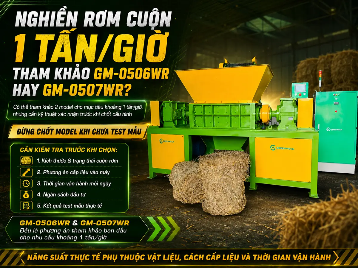 Nghiền rơm cuộn 1 tấn 1 giờ có thể tham khảo GM-0506WR hoặc GM-0507WR, nhưng cần test mẫu trước khi chốt cấu hình.