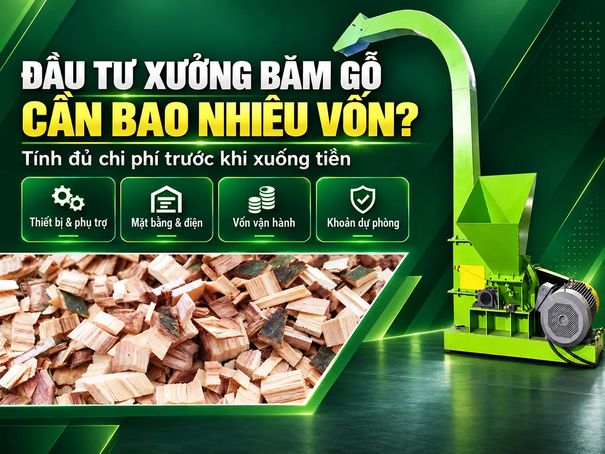 Đầu tư xưởng băm gỗ cần bao nhiêu vốn? Hãy bắt đầu từ bảng dự toán gồm thiết bị, hạ tầng và vốn vận hành, thay vì chỉ tính giá mua máy.