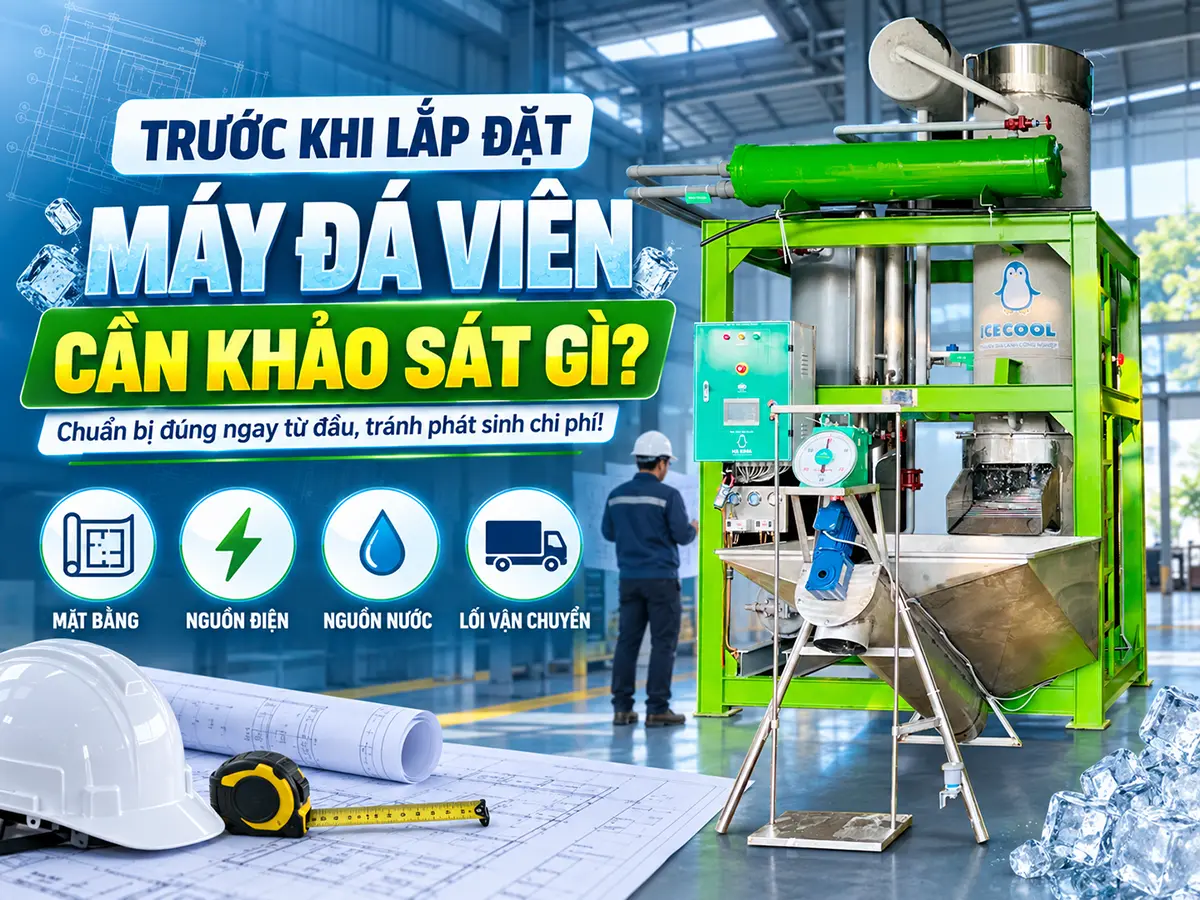 Khảo sát lắp đặt máy đá viên cần chuẩn bị gì? Tìm hiểu các hạng mục mặt bằng, điện, nước và vận chuyển để chủ động triển khai lắp đặt máy đá viên ICE COOL.